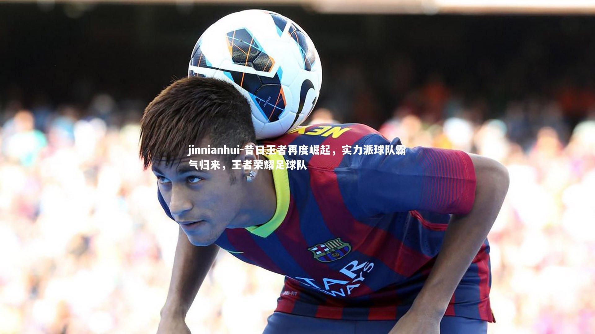 昔日王者再度崛起，实力派球队霸气归来，王者荣耀足球队