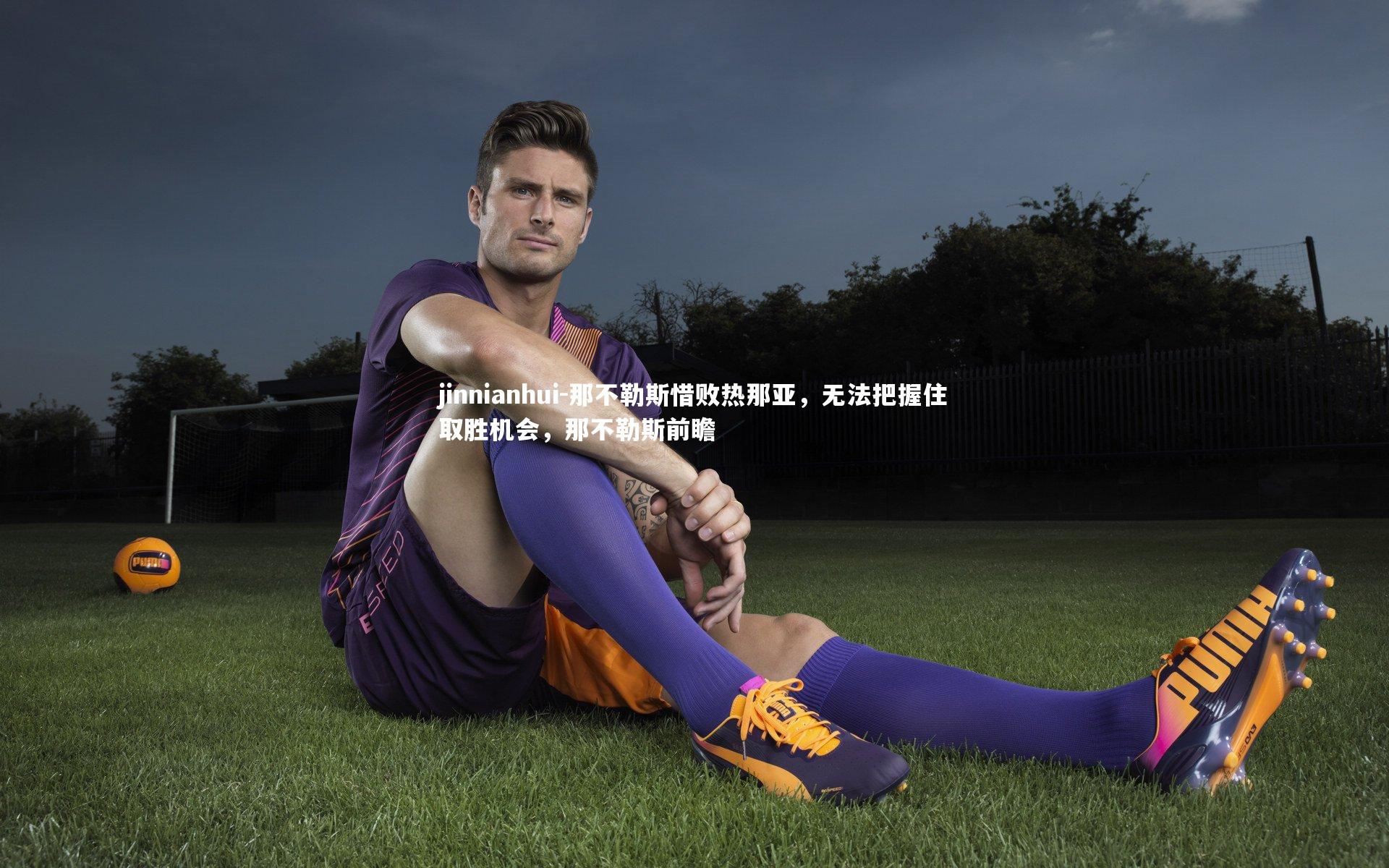 jinnianhui-那不勒斯惜败热那亚，无法把握住取胜机会，那不勒斯前瞻